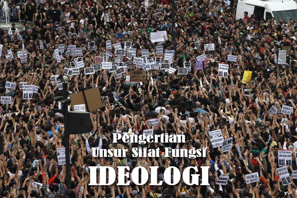 Pengertian Ideologi, Unsur, Sifat dan Fungsinya