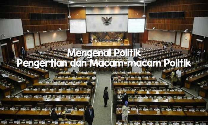 Pengertian dan Macam-macam Politik
