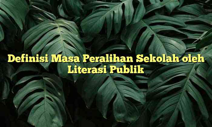 Definisi Masa Peralihan Sekolah oleh Literasi Publik