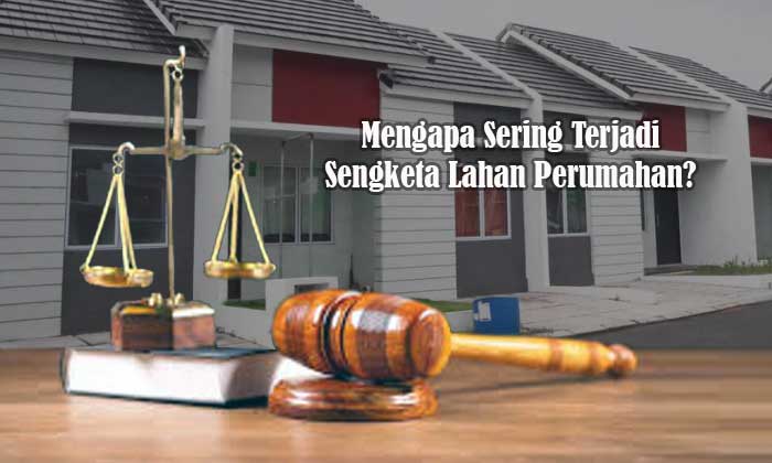 Mengapa Sering Terjadi Sengketa Lahan Perumahan?